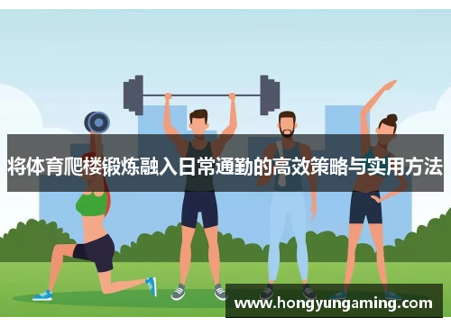 将体育爬楼锻炼融入日常通勤的高效策略与实用方法